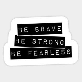 Be brave, Be strong, Be fearless Inspirational Typography design. Sticker